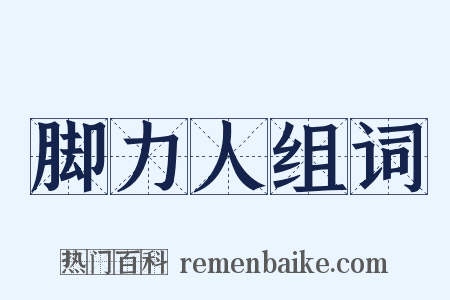 脚力人组词是什么意思的图片